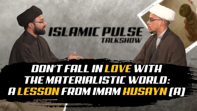Don’t Fall in Love with the Materialistic World: A Lesson From Imam Husayn (A) | IP Talk Show | English