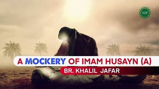 A Mockery of Imam Husayn (A) | Br. Khalil Jafar | English
