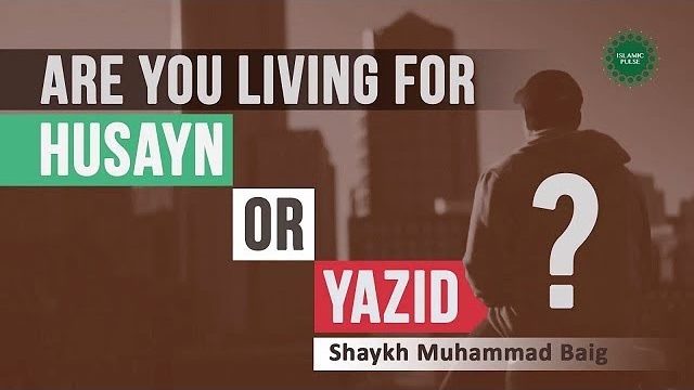 Are you living for Husayn (A) or Yazid? | Shaykh Muhammad Baig | English