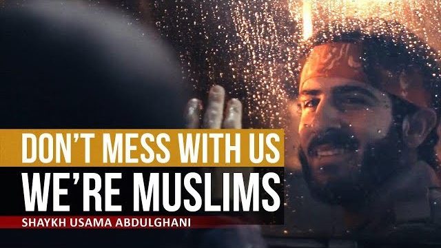 Don’t Mess with us – We’re Muslims | Shaykh Usama Abdulghani | English