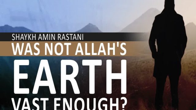Was not Allah’s earth vast enough? | Shaykh Amin Rastani | English