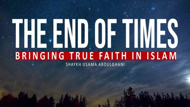 END OF TIMES – Bringing True faith to Islam | Shaykh Usama Abdulghani  | English