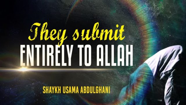 They Submit ENTIRELY to Allah | Shaykh Usama Abdulghani | English