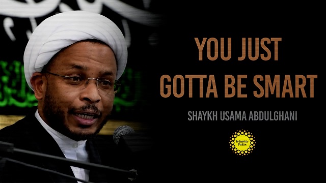 You Just Gotta Be Smart | Shaykh Usama Abdulghani | English