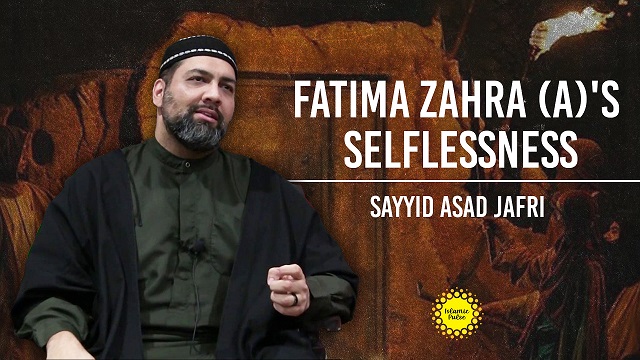Fatima Zahra (A)’s Selflessness | Sayyid Asad Jafri | English