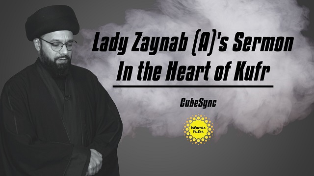 Lady Zaynab (A)’s Sermon In the Heart of Kufr | CubeSync | English