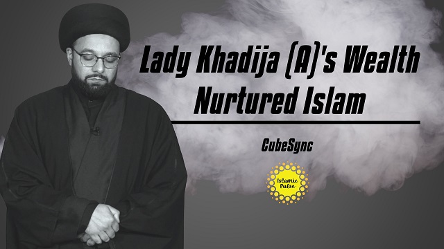 Lady Khadija (A)’s Wealth Nurtured Islam | CubeSync | English