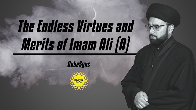 The Endless Virtues and Merits of Imam Ali (A) | CubeSync | English