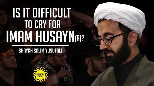 Is It Difficult To Cry for Imam Husayn (A)? | Shaykh Salim Yusufali | English