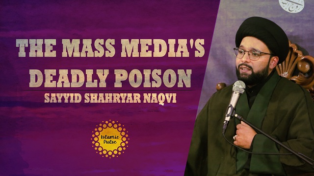 The Mass Media’s Deadly Poison | Sayyid Shahryar Naqvi | English