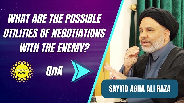 QnA | What Are The Possible Utilities Of Negotiations With The Enemy? | Sayyid Agha Ali Raza