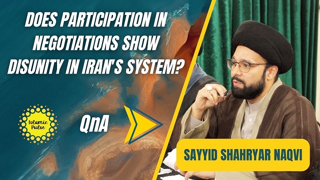 QnA | Does Participation In Negotiations Show Disunity In Iran’s System? | Sayyid Shahryar Naqvi