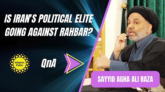 QnA | Is Iran’s Political Elite Going Against Rahbar? | Sayyid Agha Ali Raza | English