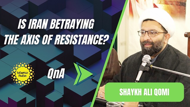 QnA | Is Iran Betraying The Axis of Resistance? | Shaykh Ali Qomi | English