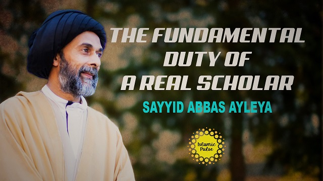 The Fundamental Duty of a Real Scholar | Sayyid Abbas Ayleya  | English