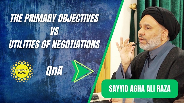 QnA | The Primary Objectives VS Utilities Of Negotiations | Sayyid Agha Ali Raza | English