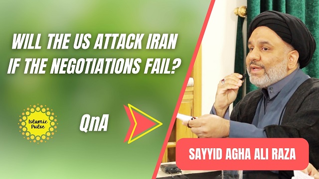 QnA | Will The US Attack Iran If The Negotiations Fail? | Sayyid Agha Ali Raza | English