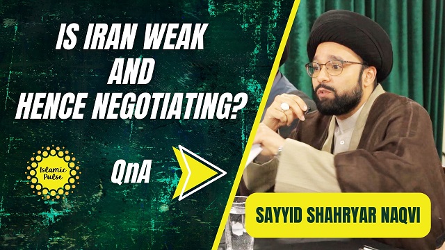 QnA | Is Iran Weak And Hence Negotiating? | Sayyid Shahryar Naqvi | English