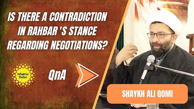 QnA | Is There A Contradiction In Rahbar’s Stance Regarding Negotiations? | Shaykh Ali Qomi | English