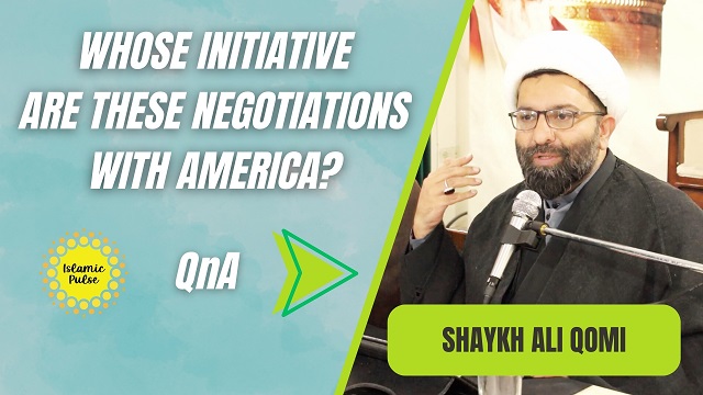 QnA | Whose Initiative Are These Negotiations With America? | Shaykh Ali Qomi | English