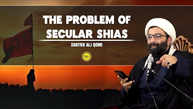 The Problem of Secular Shias | Shaykh Ali Qomi | English