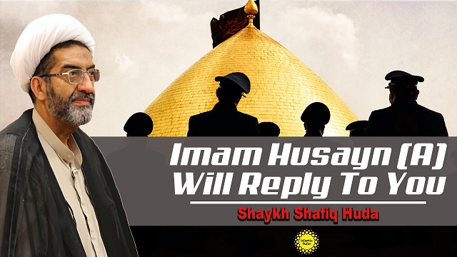 Imam Husayn (A) Will Reply To You | Shaykh Shafiq Huda | English
