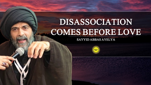 Disassociation Comes Before Love | Sayyid Abbas Ayelya | English