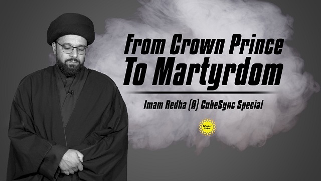From Crown Prince To Martyrdom | Imam Redha (A) Special | CubeSync | English