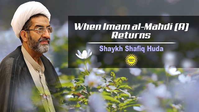When Imam al-Mahdi (A) Returns | Shaykh Shafiq Huda | English