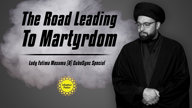 The Road Leading To Martyrdom | Lady Fatima Masuma (A) Special | CubeSync | English