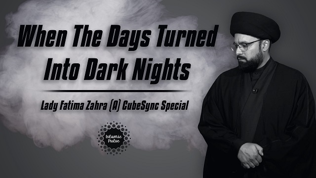 When The Days Turned Into Dark Nights | Lady Fatima Zahra (A) CubeSync Special | English