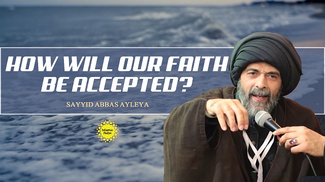 How Will Our Faith Be Accepted? | Sayyid Abbas Ayleya | English