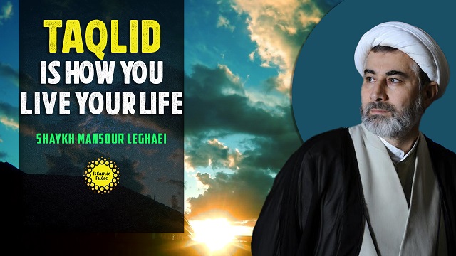 Taqlid Is How You Live Your Life | Shaykh Mansour Leghaei | English