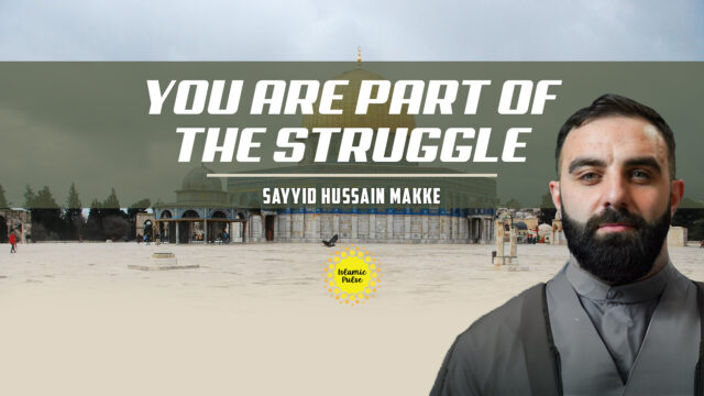 You Are Part Of The Struggle | Sayyid Hussain Makke | English